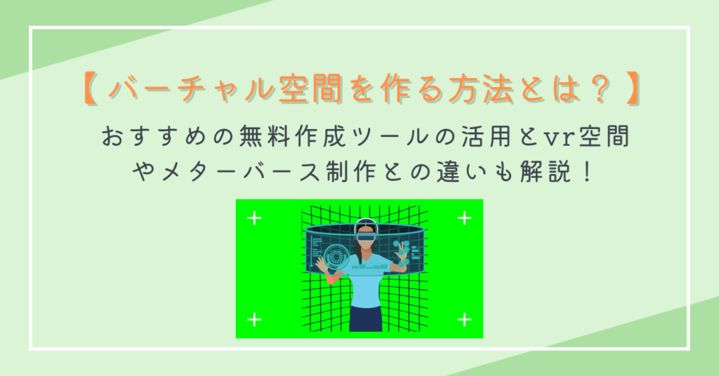 おすすめの無料作成ツールの活用とvr空間やメターバース制作との違いも解説！