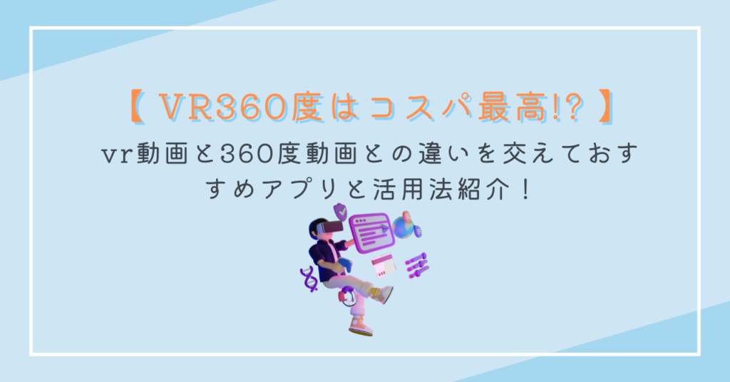 vr動画と360度動画との違いを交えておすすめアプリと活用法紹介！